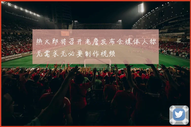 热火即将召开老詹发布会媒体人称无需求无必要制作视频